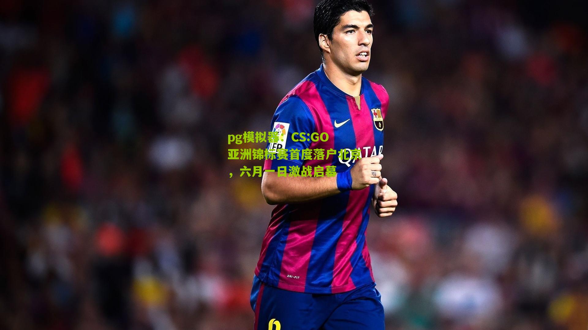 pg模拟器：CS:GO亚洲锦标赛首度落户北京，六月一日激战启幕