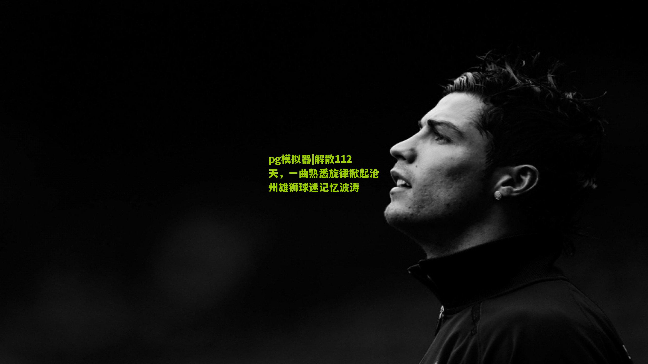 解散112天,一曲熟悉旋律掀起沧州雄狮球迷记忆波涛