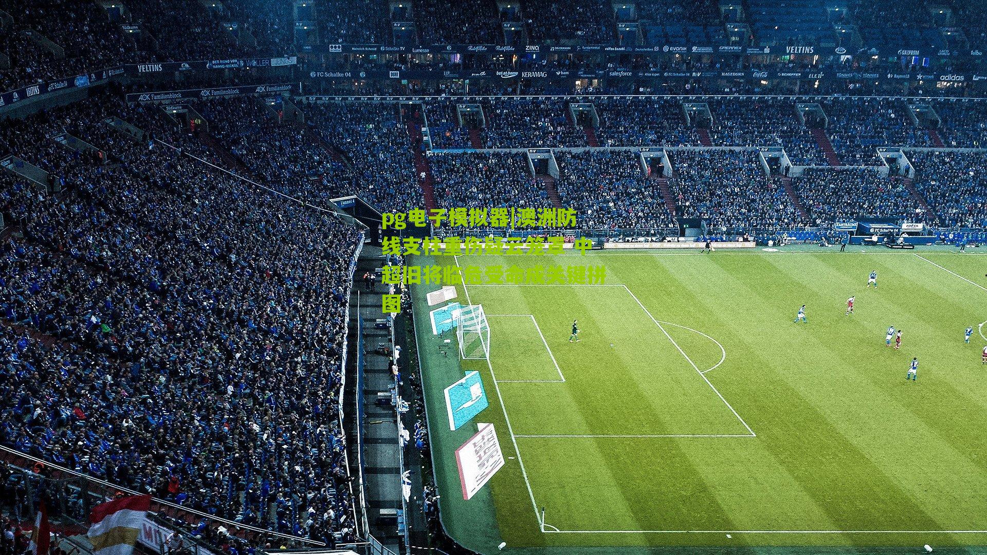 澳洲防线支柱重伤疑云笼罩 中超旧将临危受命成关键拼图