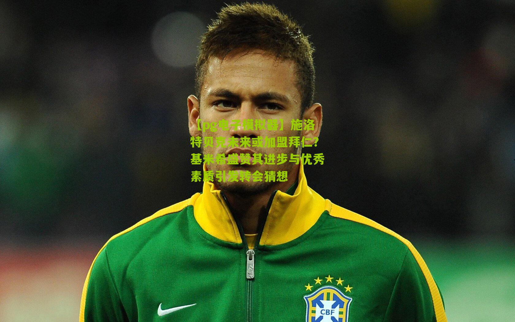 施洛特贝克未来或加盟拜仁？基米希盛赞其进步与优秀素质引发转会猜想