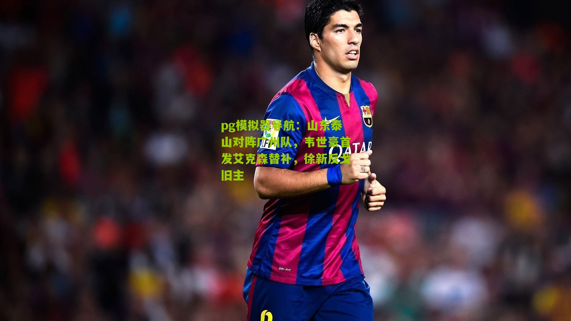 山东泰山对阵广州队，韦世豪首发艾克森替补，徐新反戈旧主