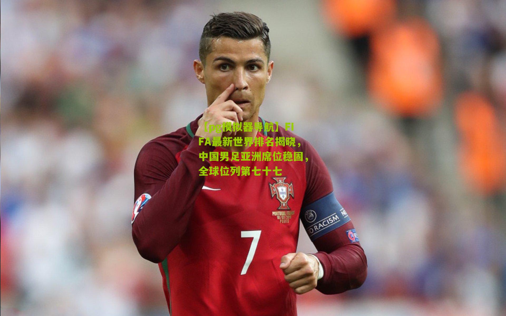 FIFA最新世界排名揭晓,中国男足亚洲席位稳固,全球位列第七十七