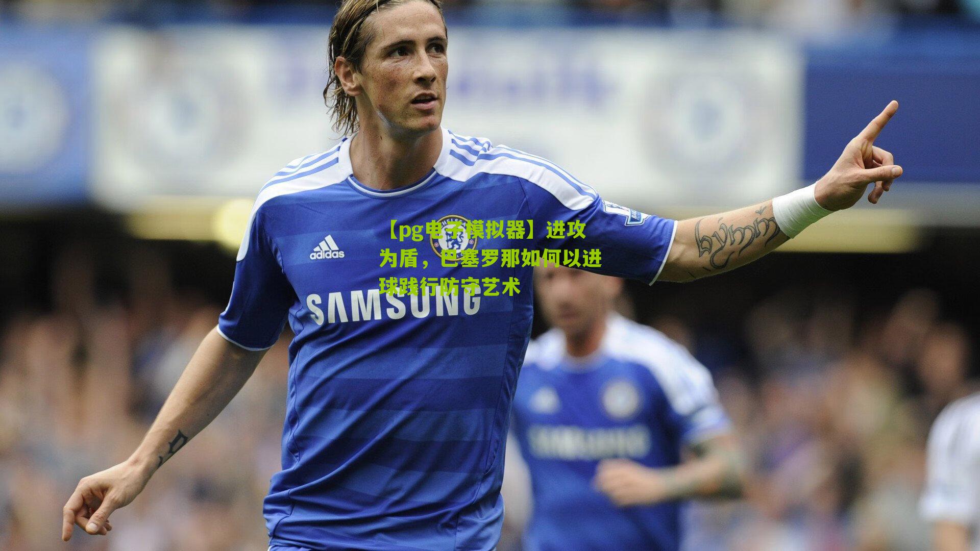 进攻为盾，巴塞罗那如何以进球践行防守艺术